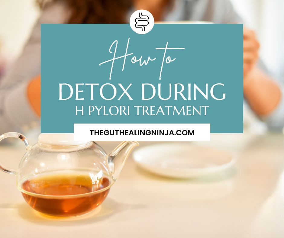 How to Detox During H Pylori Treatment | The Gut Healing Ninja