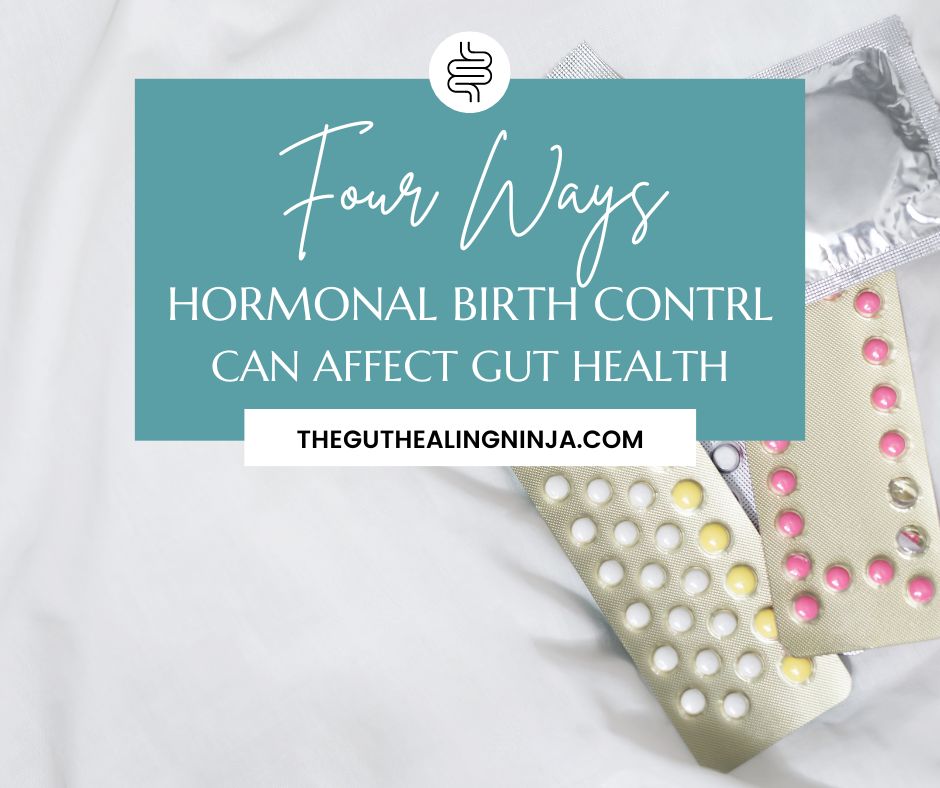 4 Ways Hormonal Birth Control Can Affect Your Gut Health | The Gut Healing Ninja